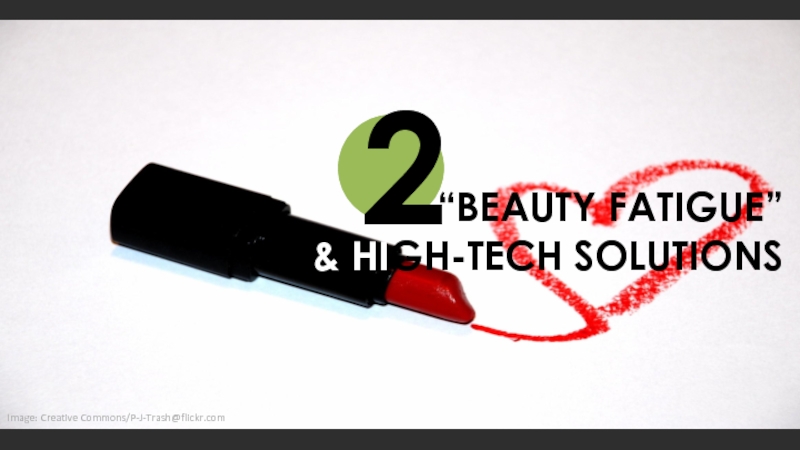 2“BEAUTY FATIGUE”& HIGH-TECH SOLUTIONSImage: Creative Commons/P-J-Trash@flickr.com