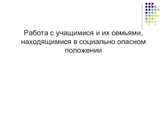 Работа с учащимися и их семьями, 
находящимися в социально опасном положении