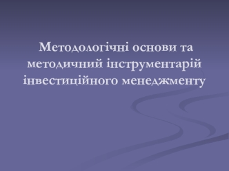 Методологічні основи та методичний інструментарій інвестиційного менеджменту