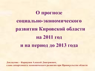 О прогнозе 
социально-экономического
  развития Кировской области 
на 2011 год 
и на период до 2013 года