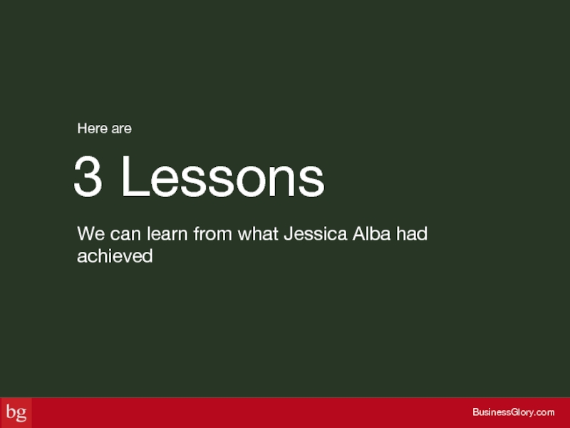 3 LessonsHere areBusinessGlory.comWe can learn from what Jessica Alba had achieved