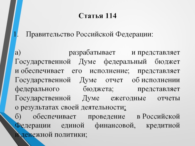 Статья 114Правительство Российской Федерации:а)  разрабатывает и представляет Государственной Думе федеральный бюджет