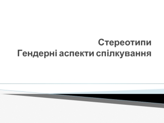 Стереотипи. Гендерні аспекти спілкування