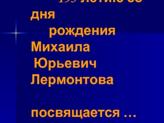 195-летию со дня         рождения Михаила   Юрьевич Лермонтова            посвящается …