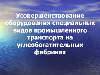 Усовершенствование оборудования специальных видов промышленного транспорта на углеобогатительных фабриках