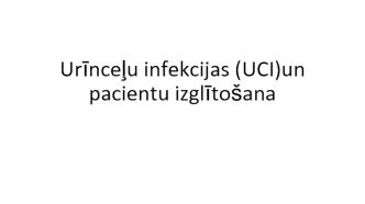 Urīnceļu infekcijas (UCI)un pacientu izglītošana