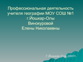 Профессиональная деятельность учителя географии МОУ СОШ №1 г.Йошкар-ОлыВинокуровой  Елены Николаевны