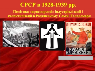 СРСР в 1928-1939 роки. Політика прискореної індустріалізації і колективізації в Радянському Союзі. Голодомори