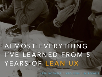 Almost Everything I've Learned From 5 Years of Lean UX