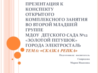 Презентация к конспектуОткрытого комплексного занятияво второй младшей группеМДОУ  детского сада №12 Золотой Петушокгорода ЭлектростальТема: Сказка Репка