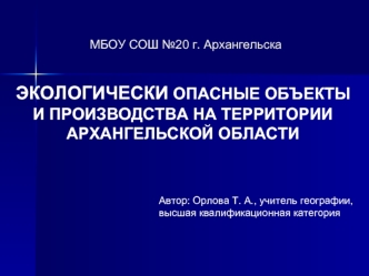 ЭКОЛОГИЧЕСКИ ОПАСНЫЕ ОБЪЕКТЫ И ПРОИЗВОДСТВА НА ТЕРРИТОРИИ АРХАНГЕЛЬСКОЙ ОБЛАСТИ