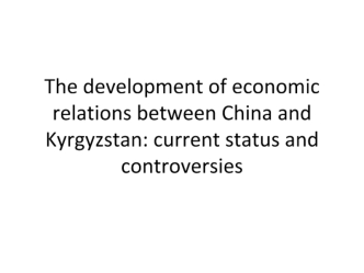 The development of economic relations between China and Kyrgyzstan. Сurrent status and controversies