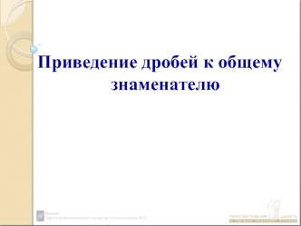 Приведение дробей к общему знаменателю