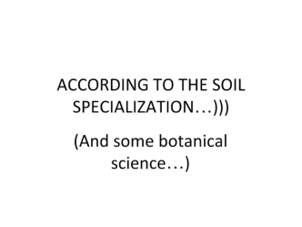 According to the soil specialization. (And some botanical science)