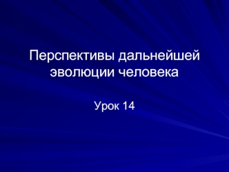 Перспективы дальнейшей эволюции человека. Смысл жизни человека. Свобода и ответственность личности