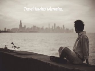 Travel teaches toleration.