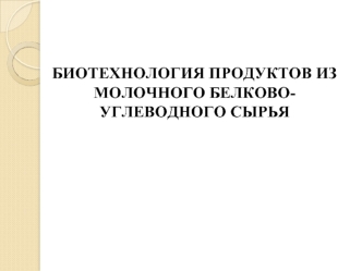 Биотехнология продуктов из молочного белково-углеводного сырья