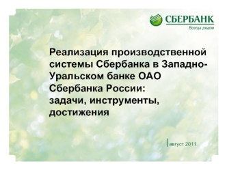 Реализация производственной системы Сбербанка в Западно-Уральском банке ОАО Сбербанка России:
задачи, инструменты, достижения