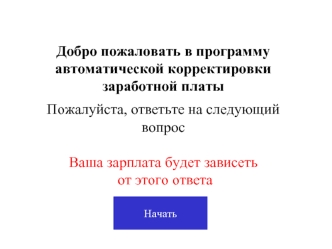 Добро пожаловать в программу автоматической корректировки заработной платыПожалуйста, ответьте на следующий вопросВаша зарплата будет зависеть от этого ответа