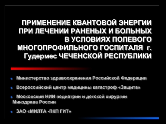 ПРИМЕНЕНИЕ КВАНТОВОЙ ЭНЕРГИИ ПРИ ЛЕЧЕНИИ РАНЕНЫХ И БОЛЬНЫХВ УСЛОВИЯХ ПОЛЕВОГО МНОГОПРОФИЛЬНОГО ГОСПИТАЛЯ  г.Гудермес ЧЕЧЕНСКОЙ РЕСПУБЛИКИ