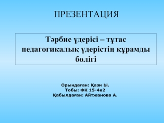 Тәрбие үдерісі – тұтас педагогикалық үдерістің құрамды бөлігі