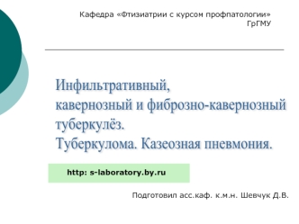 Инфильтративный, 
кавернозный и фиброзно-кавернозный 
туберкулёз.
Туберкулома. Казеозная пневмония.