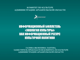 ИНФОРМАЦИОННЫЙ БЮЛЛЕТЕНЬ
ЭКОЛОГИЯ КУЛЬТУРЫ 
КАК ИНФОРМАЦИОННЫЙ РЕСУРС
КУЛЬТУРНОЙ ПОЛИТИКИ