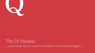 The CX Paradox: 3 Ways Measuring Your Customer Satisfaction Could Actually Damage It