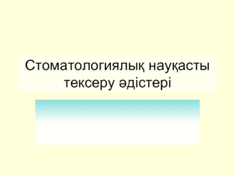 Стоматологиялыќ науќасты тексеру јдістері