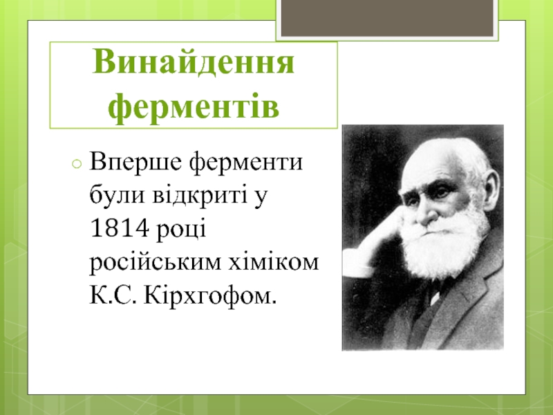 Винайдення ферментівВперше ферменти були відкриті у 1814 році російським хіміком К.С. Кірхгофом.