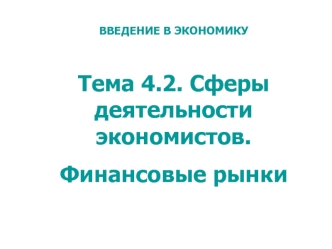 Введение в экономику. Сферы деятельности экономистов. Финансовые рынки