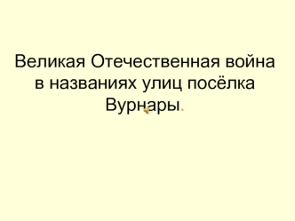 Великая Отечественная война в названиях улиц посёлка Вурнары.