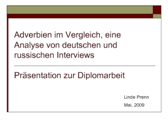Adverbien im Vergleich, eine Analyse von deutschen und russischen InterviewsPrasentation zur Diplomarbeit