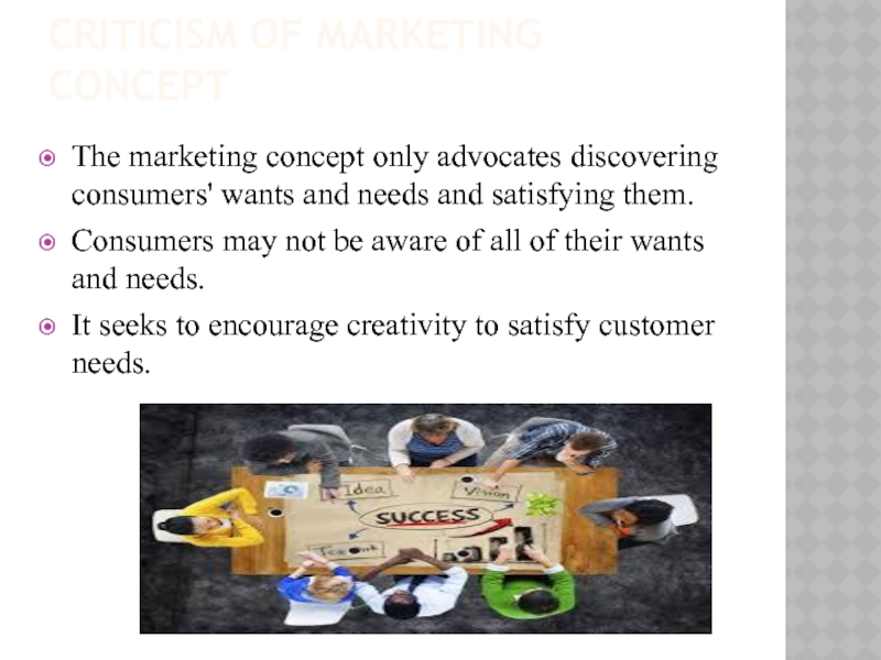 CRITICISM OF MARKETING CONCEPTThe marketing concept only advocates discovering consumers' wants