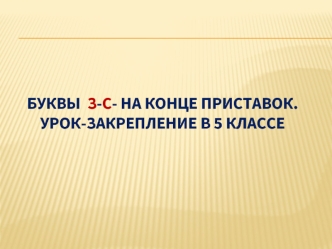 Буквы  З-С- на конце приставок.Урок-закрепление в 5 классе