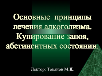 Основные принципы лечения алкоголизма. Купирование запоя, абстинентных состоянии