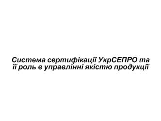 Система сертифікації УкрСЕПРО та її роль в управлінні якістю продукції