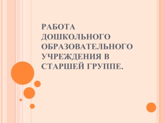 Работа  дошкольного образовательного учреждения в старшей группе.