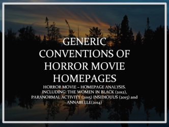 GENERIC CONVENTIONS OF HORROR MOVIE 
HOMEPAGES
HORROR MOVIE – HOMEPAGE ANALYSIS.
INCLUDING: THE WOMEN IN BLACK (2012), PARANORMAL ACTIVITY (2015) INSIDIOUUS (2015) and ANNABELLE(2014)