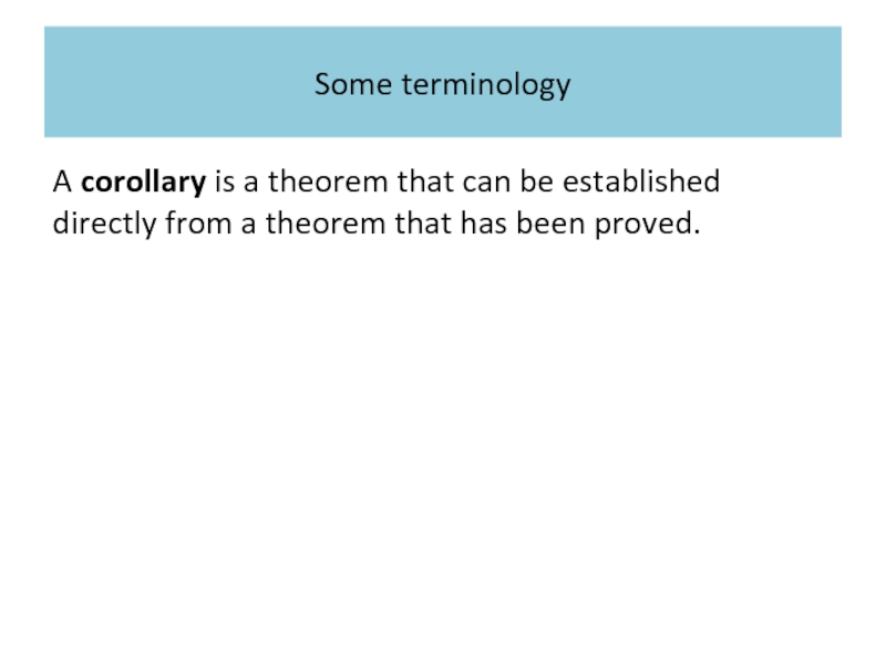 Some terminology A corollary is a theorem that can be established directly