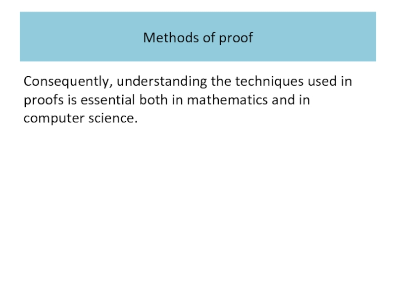 Methods of proof Consequently, understanding the techniques used in proofs is essential