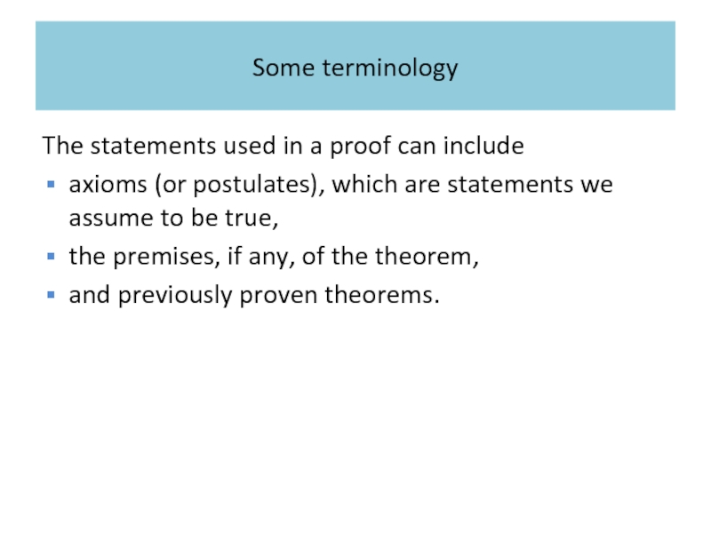 Some terminology The statements used in a proof can include  axioms