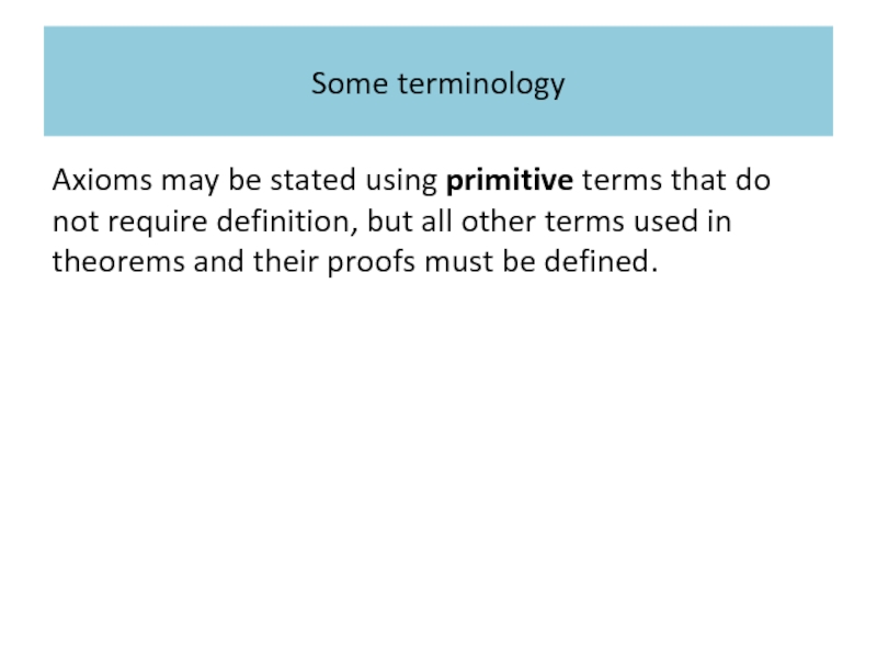 Some terminology Axioms may be stated using primitive terms that do not