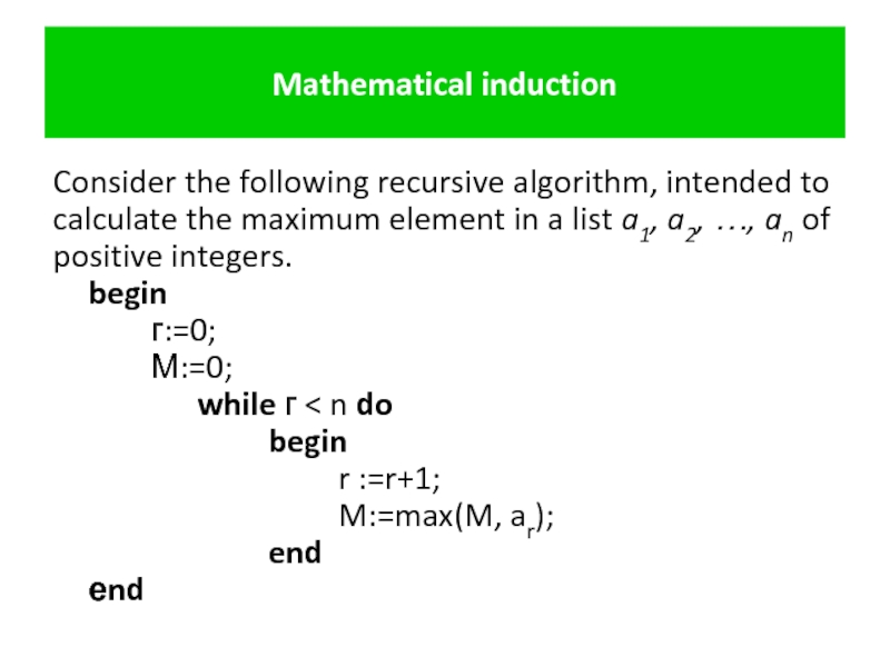 Mathematical induction Consider the following recursive algorithm, intended to calculate the maximum
