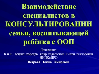 Взаимодействие специалистов в КОНСУЛЬТИРОВАНИИсемьи, воспитывающейребёнка с ООП