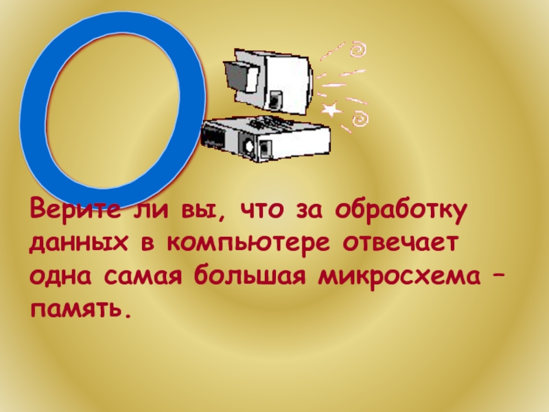 О Верите ли вы, что за обработку данных в компьютере отвечает одна