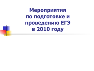 Мероприятия по подготовке и проведению ЕГЭ в 2010 году