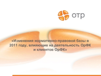 Изменения нормативно-правовой базы в 2011 году, влияющие на деятельность ОрФК и клиентов ОрФК