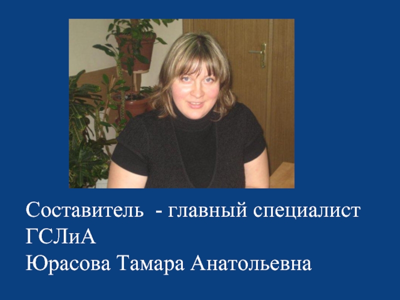 Составитель - главный специалист ГСЛиА  Юрасова Тамара Анатольевна