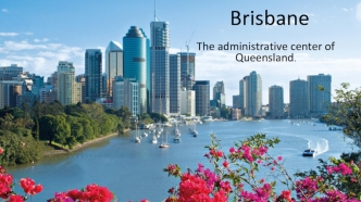 Brisbane. The administrative center of Queensland